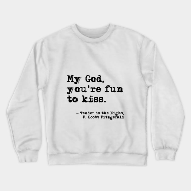 You're fun to kiss - Fitzgerald quote Crewneck Sweatshirt by peggieprints